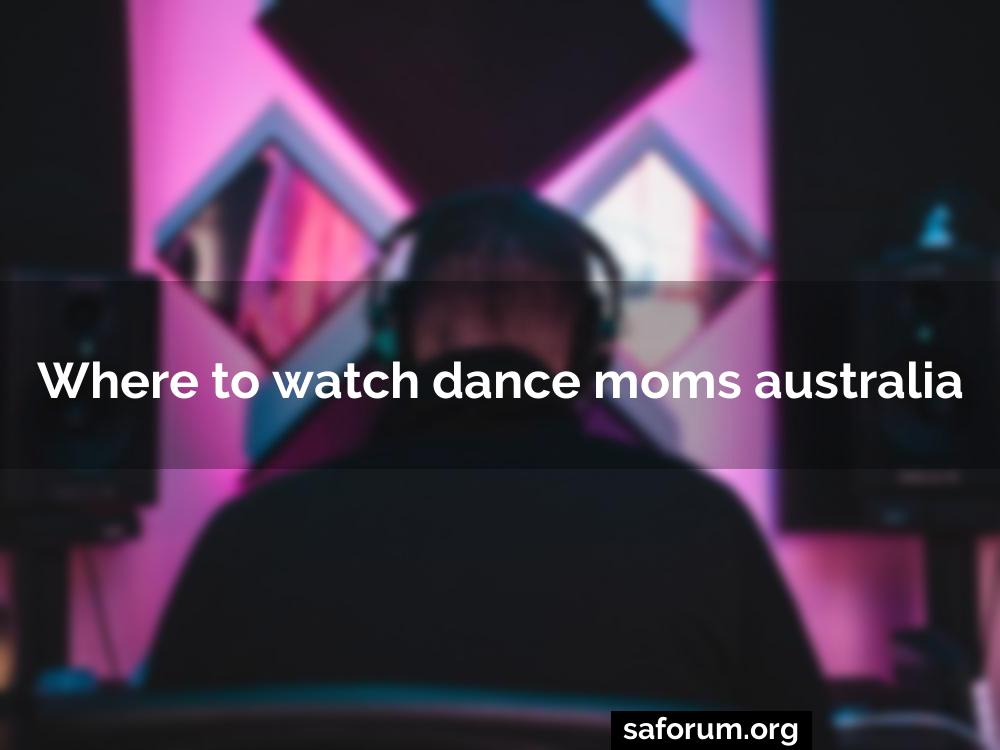 Where to watch dance moms australia