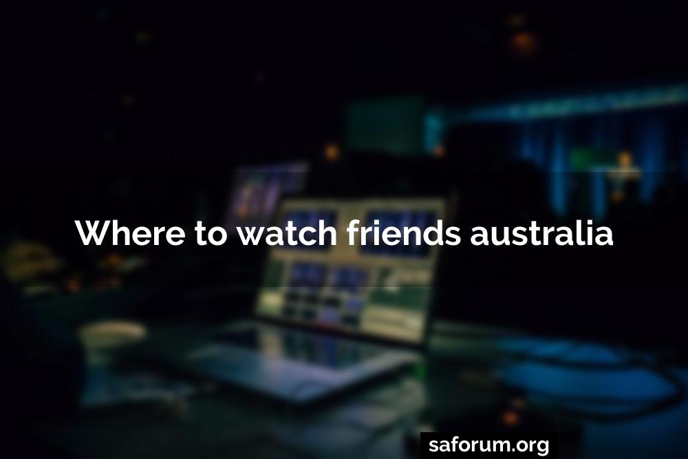 Where to watch friends australia